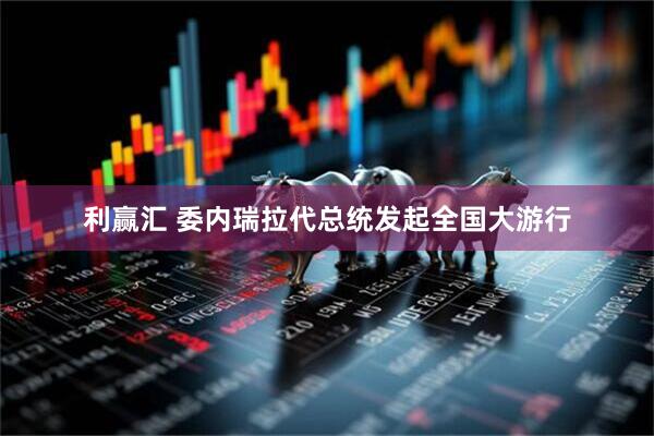 利赢汇 委内瑞拉代总统发起全国大游行